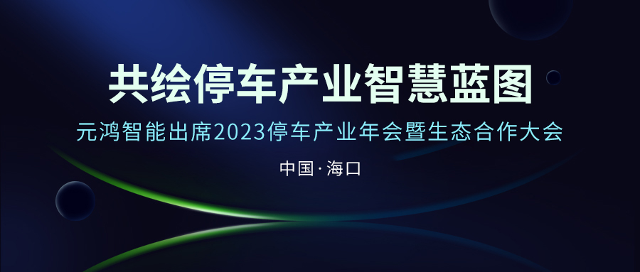 共繪停車產(chǎn)業(yè)智慧藍(lán)圖——元鴻智能出席2023停車產(chǎn)業(yè)年會(huì)暨生態(tài)合作大會(huì)